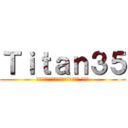 Ｔｉｔａｎ３５ (楽しい、いつも全力、団結力、明るい ナイス)