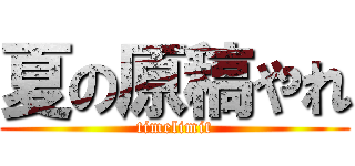 夏の原稿やれ (timelimit)