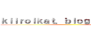 ｋｉｉｒｏｉｋａｔ．ｂｌｏｇｓｐｏｔ．ｃａ ()