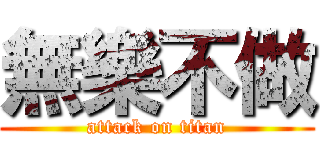 無樂不做 (attack on titan)