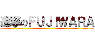 進撃のＦＵＪＩＷＡＲＡ ()