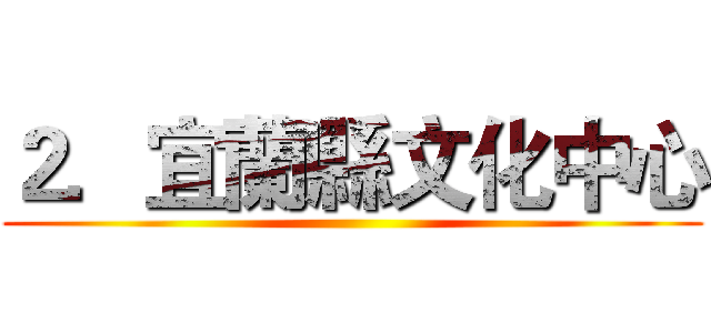 ２．宜蘭縣文化中心 ()