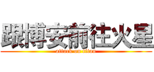 跟博安前往火星 (attack on titan)