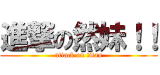 進撃の然妹！！ (attack on titan)