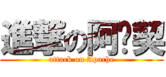進撃の阿帕契 (attack on Apache)