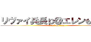 リヴァイ兵長ｐ＠エレンも大好き (attack on titan)