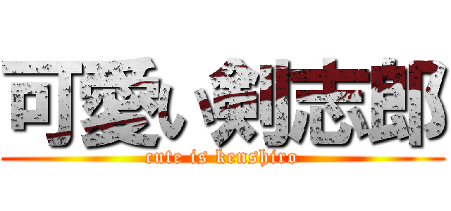 可愛い剣志郎 (cute is kenshiro)