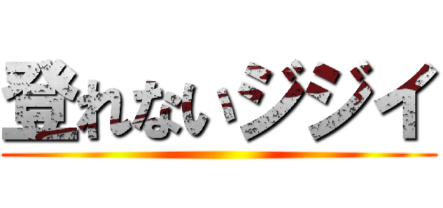 登れないジジイ ()