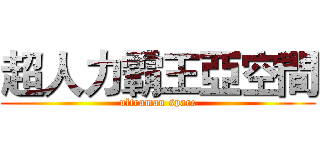 超人力霸王亞空間 (ultraman space)