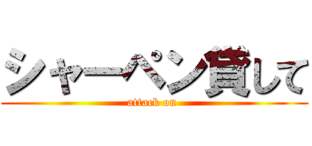 シャーペン貸して (attack on )