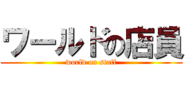 ワールドの店員 (world on staff)