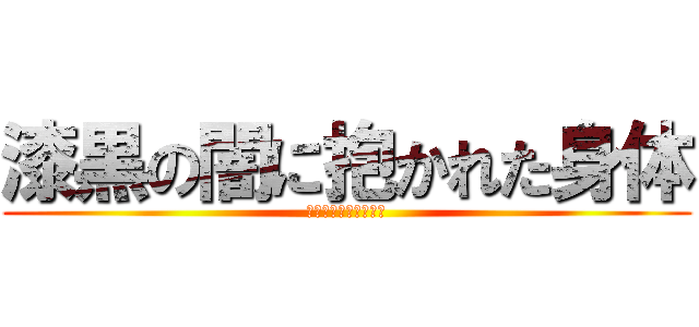 漆黒の闇に抱かれた身体 (中二病でも恋がしたい)