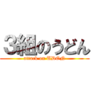 ３組のうどん (attack on UDON)