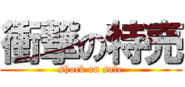 衝撃の特売 (shock on sale)