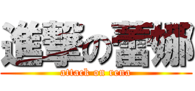 進撃の蕾娜 (attack on rena)