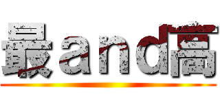 最ａｎｄ高 ()