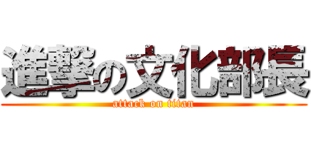 進撃の文化部長 (attack on titan)