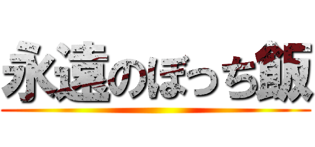 永遠のぼっち飯 ()