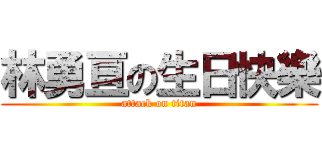 林勇亘の生日快樂 (attack on titan)