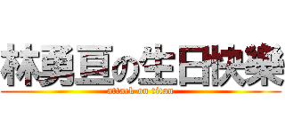 林勇亘の生日快樂 (attack on titan)