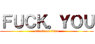 ＦＵＣＫ。ＹＯＵ (attack on titan)