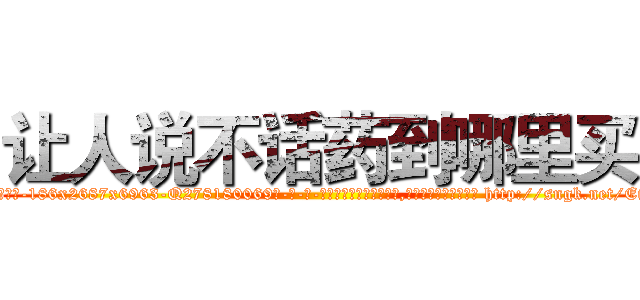让人说不话药到哪里买 (让人说不话药到哪里买【电-186x2687x6963-Q278180069元-吉-药-业】我们做的是长期生意,靠的是老客户长期支持 http://sngk.net/EirwMW
)