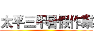 太平三甲暑假作業 ()