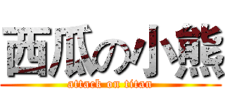 西瓜の小熊 (attack on titan)