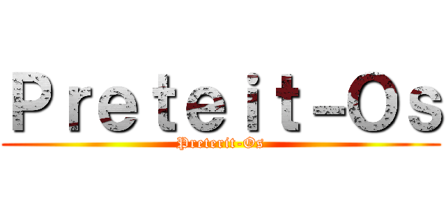 Ｐｒｅｔｅｉｔ－Ｏｓ (Preterit-Os)