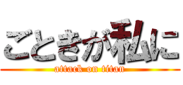 ごときが私に (attack on titan)