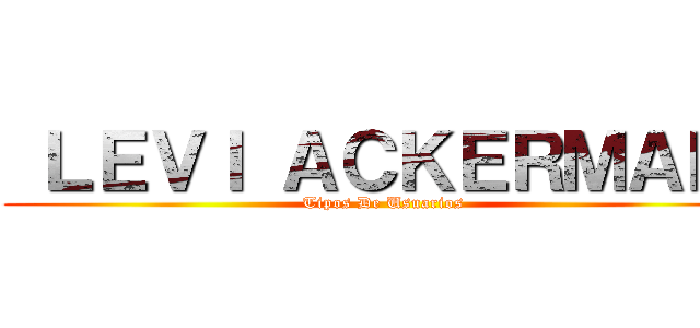  ＬＥＶＩ ＡＣＫＥＲＭＡＮ  (Tipos De Usuarios )