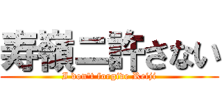 寿嶺ニ許さない (I don't forgive Reiji)