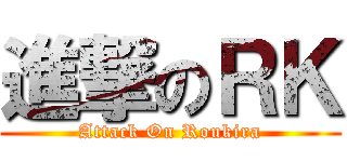 進撃のＲＫ (Attack On Roukira)