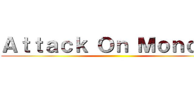 Ａｔｔａｃｋ Ｏｎ Ｍｏｎｄａｙ ()