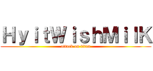 ＨｙｉｔＷｉｓｈＭｉｌＫ (attack on titan)