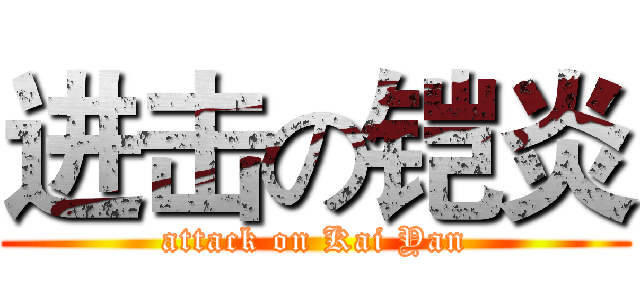 进击の铠炎 (attack on Kai Yan)