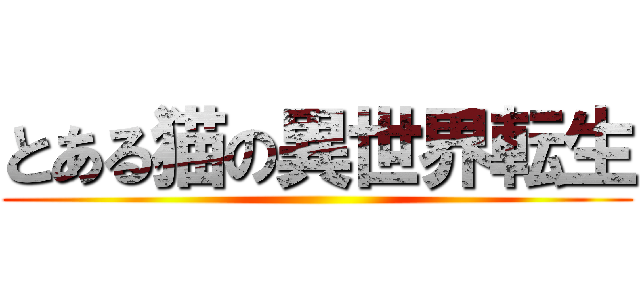 とある猫の異世界転生 ()