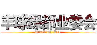 丰球绿都业委会 (attack on titan)
