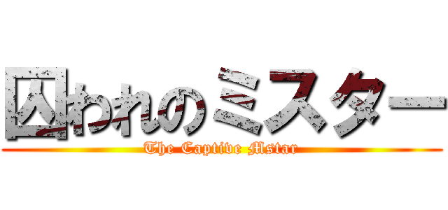 囚われのミスター (The Captive Mstar)