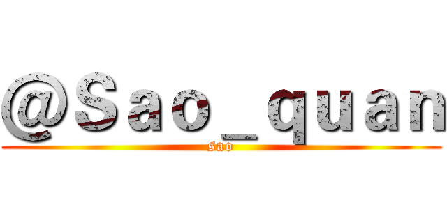 ＠Ｓａｏ＿ｑｕａｎ (sao)