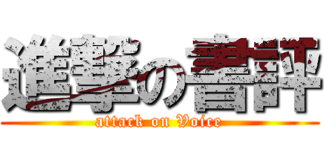 進撃の書評 (attack on Voice)