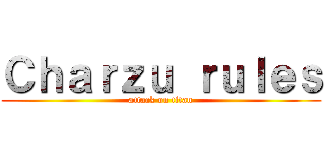 Ｃｈａｒｚｕ ｒｕｌｅｓ (attack on titan)