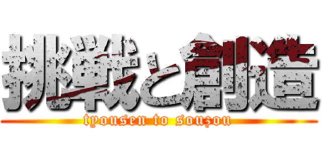 挑戦と創造 (tyousen to souzou)