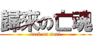 歸來の亡魂 (back on soul)