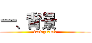一、背景         (back ground)