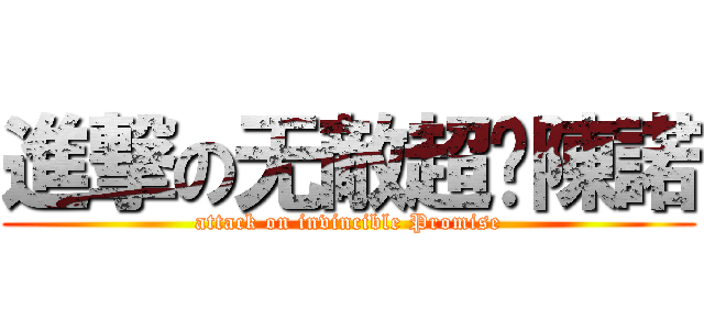 進撃の无敵超级陳諾 (attack on invincible Promise)