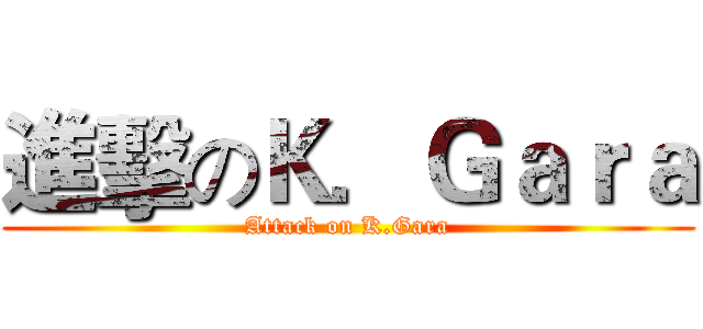進擊のＫ．Ｇａｒａ (Attack on K.Gara)