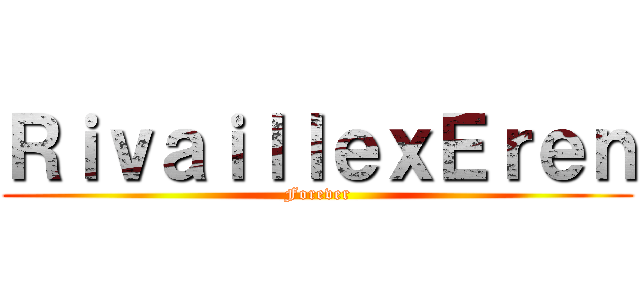 ＲｉｖａｉｌｌｅｘＥｒｅｎ (Forever)