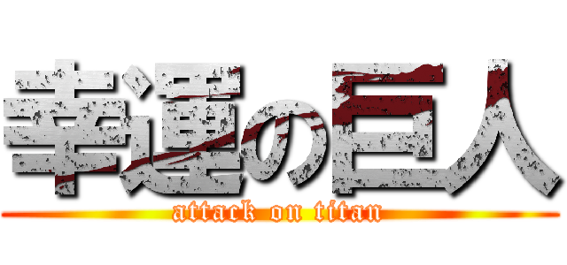 幸運の巨人 (attack on titan)