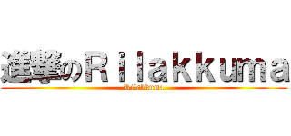 進撃のＲｉｌａｋｋｕｍａ (Rilakkuma)